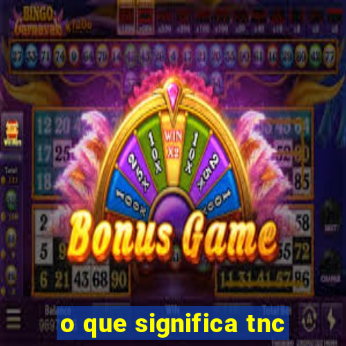 o que significa tnc